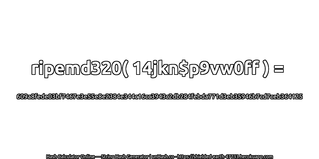 ripemd320( 14jkn$p9vw0ff ) = 609a8fede03bf7467e3e55e8e2384e344c16cc3943c2db284febda771d3eb35946b7cd7ceb364125 | unHash.co