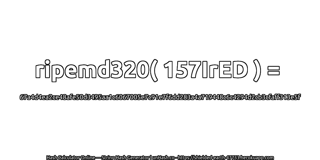 ripemd320( 157IrED ) = 67a4d4ea2ce48afe50d3495aa1c6067005e7c91e7f6dd283a4a719448c6c4294d2cb3cfaff313e5f | unHash.co