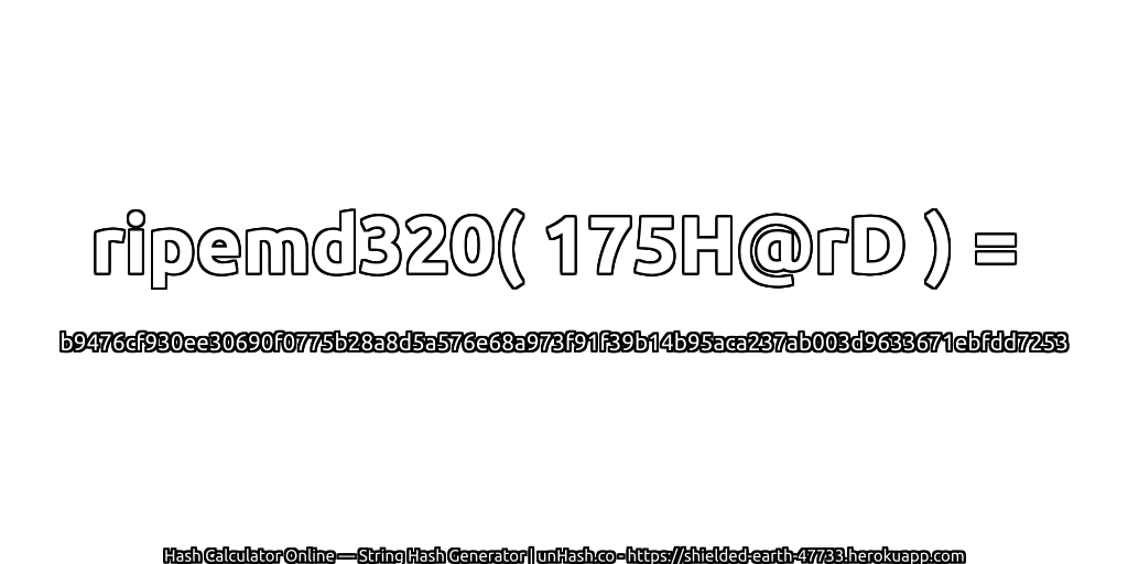 ripemd320( 175H@rD ) = b9476cf930ee30690f0775b28a8d5a576e68a973f91f39b14b95aca237ab003d9633671ebfdd7253 | unHash.co