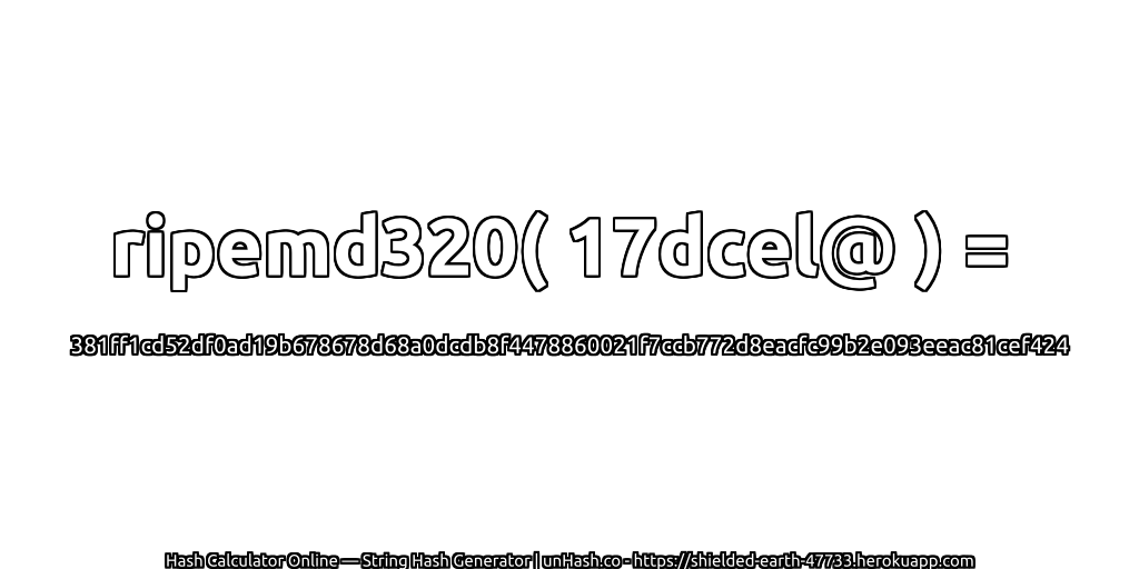 ripemd320( 17dcel@ ) = 381ff1cd52df0ad19b678678d68a0dcdb8f4478860021f7ccb772d8eacfc99b2e093eeac81cef424 | unHash.co