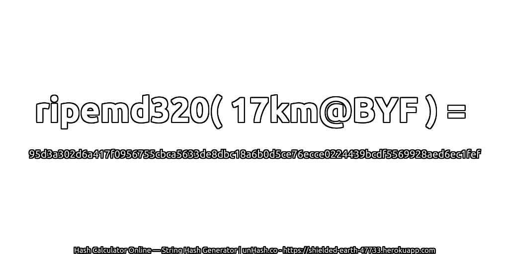 ripemd320( 17km@BYF ) = 95d3a302d6a417f0956755cbca5633de8dbc18a6b0d5ce76ecce0224439bcdf5569928aed6ec1fef | unHash.co