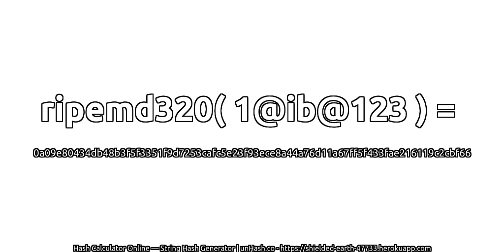 ripemd320( 1@ib@123 ) = 0a09e80434db48b3f5f3351f9d7253cafc5e23f93ece8a44a76d11a67ff5f433fae216119c2cbf66 | unHash.co