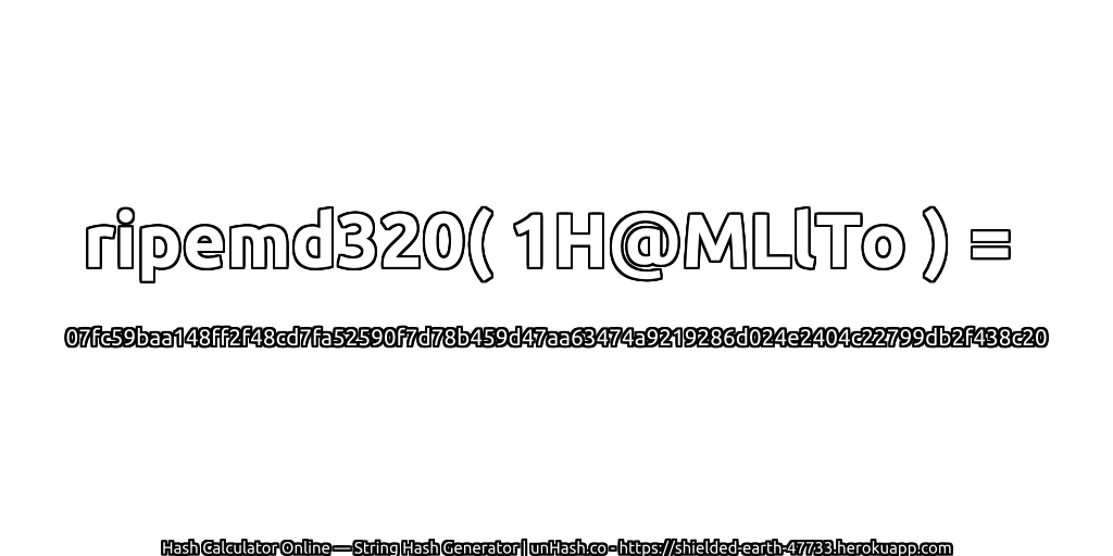 ripemd320( 1H@MLlTo ) = 07fc59baa148ff2f48cd7fa52590f7d78b459d47aa63474a9219286d024e2404c22799db2f438c20 | unHash.co