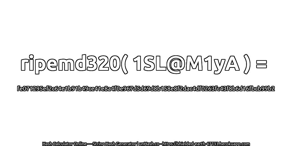 ripemd320( 1SL@M1yA ) = fe071295ef2c64e1b91b49ce41e8a4f0e967d5d69d8b158e8f2dac4df0263fc43f8b6d16fbcb99b2 | unHash.co