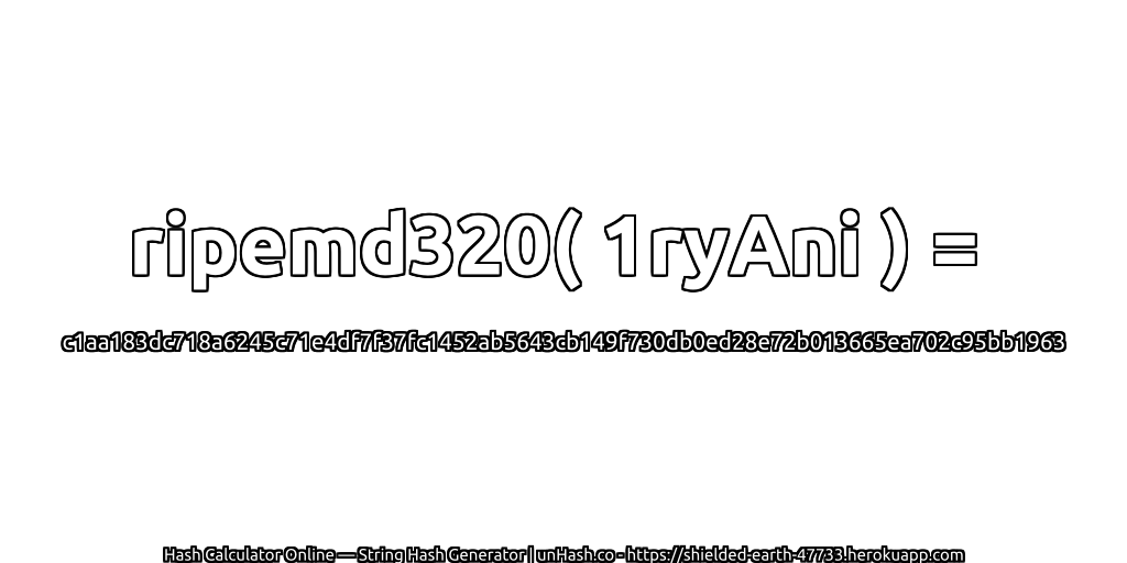 ripemd320( 1ryAni ) = c1aa183dc718a6245c71e4df7f37fc1452ab5643cb149f730db0ed28e72b013665ea702c95bb1963 | unHash.co