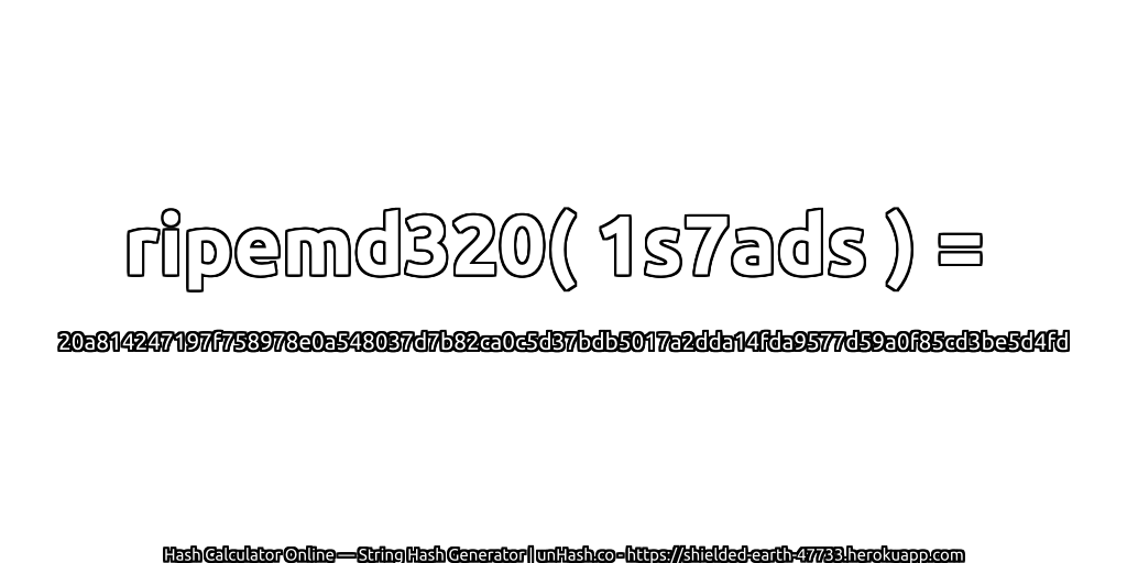 ripemd320( 1s7ads ) = 20a814247197f758978e0a548037d7b82ca0c5d37bdb5017a2dda14fda9577d59a0f85cd3be5d4fd | unHash.co