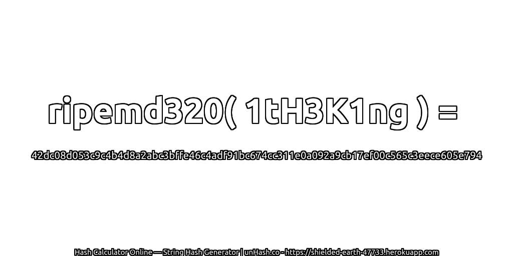 ripemd320( 1tH3K1ng ) = 42dc08d053c9c4b4d8a2abc3bffe46c4adf91bc674cc311e0a092a9cb17ef00c565c3eece605e794 | unHash.co