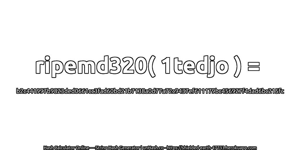 ripemd320( 1tedjo ) = b2c441997b9823ded0661cc3fad60bd21b7138a0d77a72c9437ef611179bc456927f4dad6bc215fc | unHash.co