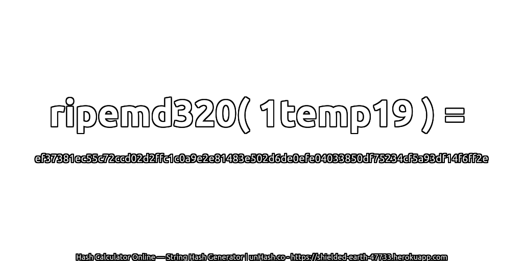 ripemd320( 1temp19 ) = ef37381ec55c72ccd02d2ffc1c0a9e2e81483e502d6de0efe04033850df75234cf5a93df14f6ff2e | unHash.co