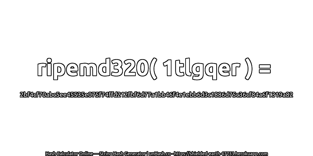 ripemd320( 1tlgqer ) = 2bf4cf70abc5ee45535e075f74ffd212fbf6d77a1bb46f4e1ebb6d3c1886d75c36cf84a6f1319a82 | unHash.co