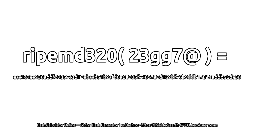ripemd320( 23gg7@ ) = eac1c9ae236addf29857c3d17ebacb51b2afd6e6e705f74827a7d162bf76b9ddb17814eddb56da38 | unHash.co