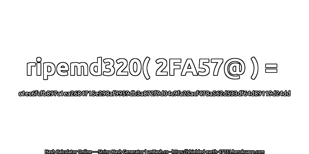 ripemd320( 2FA57@ ) = c1ec6fcfb897c1ea2684715e298af9959db3a872f9d04c9fa25acf478a562d533df64d89119d24dd | unHash.co