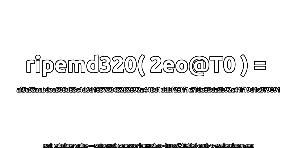 ripemd320( 2eo@T0 ) = af5c05aebdee508d83c4d6d18572045282892a448d1ddbf28ff1c7fde82da2b92c41f19d1c079091 | unHash.co