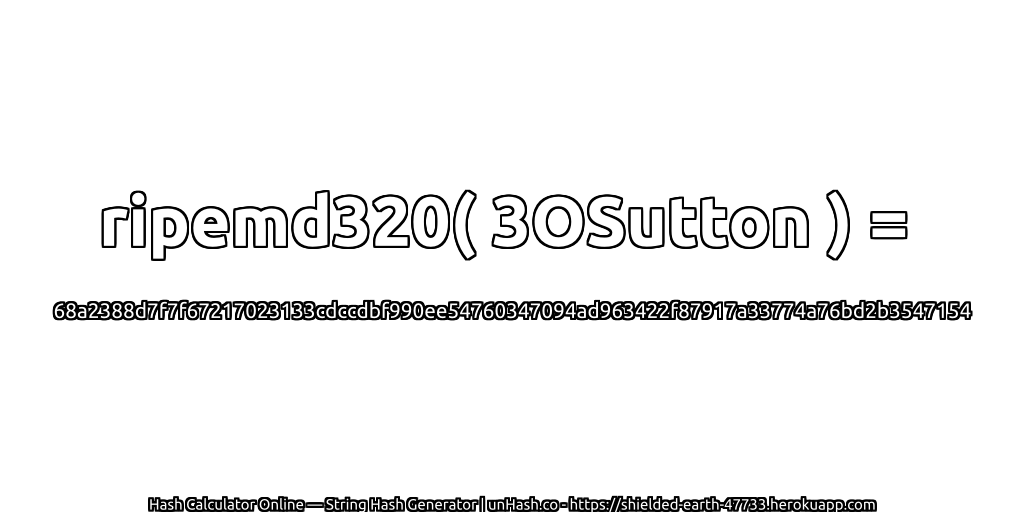 ripemd320( 3OSutton ) = 68a2388d7f7f67217023133cdccdbf990ee54760347094ad963422f87917a33774a76bd2b3547154 | unHash.co