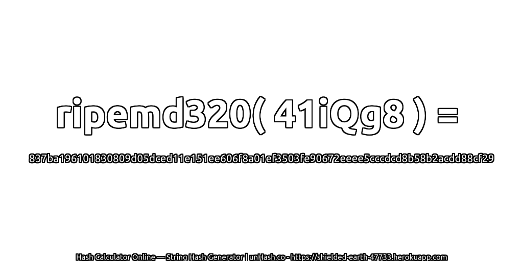 ripemd320( 41iQg8 ) = 837ba196101830809d05dced11e151ee606f8a01ef3503fe90672eeee5cccdcd8b58b2acdd88cf29 | unHash.co