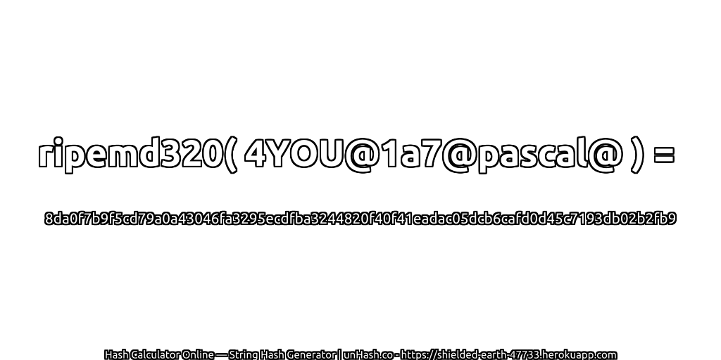 ripemd320( 4YOU@1a7@pascal@ ) = 8da0f7b9f5cd79a0a43046fa3295ecdfba3244820f40f41eadac05dcb6cafd0d45c7193db02b2fb9 | unHash.co