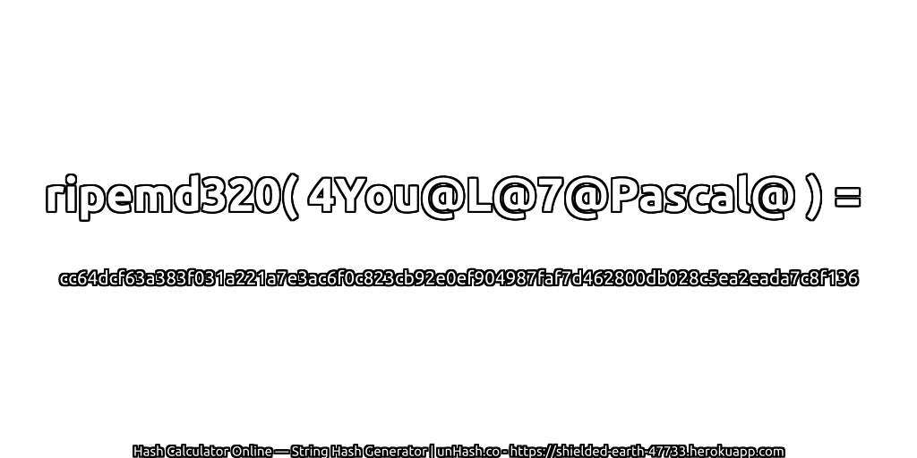 ripemd320( 4You@L@7@Pascal@ ) = cc64dcf63a383f031a221a7e3ac6f0c823cb92e0ef904987faf7d462800db028c5ea2eada7c8f136 | unHash.co