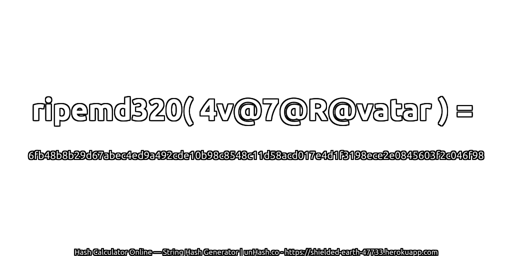 ripemd320( 4v@7@R@vatar ) = 6fb48b8b29d67abec4ed9a492cde10b98c8548c11d58acd017e4d1f3198ece2e0845603f2c046f98 | unHash.co