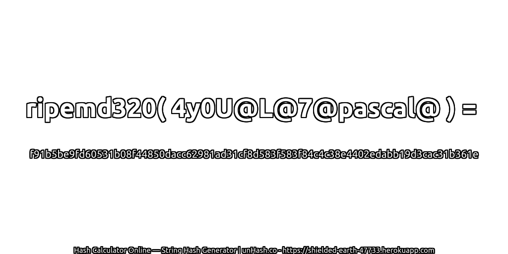 ripemd320( 4y0U@L@7@pascal@ ) = f91b5be9fd60531b08f44850dacc62981ad31cf8d583f583f84c4c38e4402edabb19d3cac31b361e | unHash.co