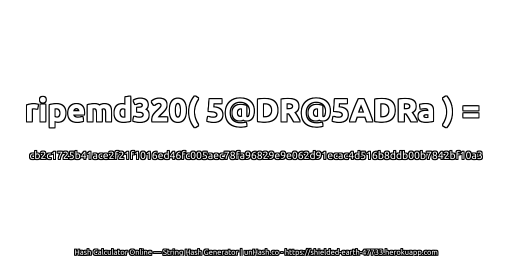 ripemd320( 5@DR@5ADRa ) = cb2c1725b41ace2f21f1016ed46fc005aec78fa96829e9e062d91ecac4d516b8ddb00b7842bf10a3 | unHash.co