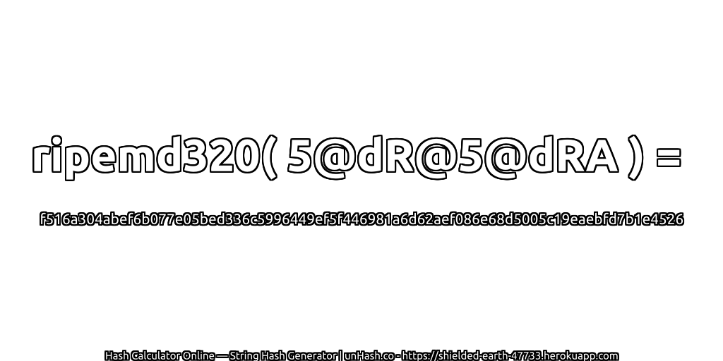 ripemd320( 5@dR@5@dRA ) = f516a304abef6b077e05bed336c5996449ef5f446981a6d62aef086e68d5005c19eaebfd7b1e4526 | unHash.co