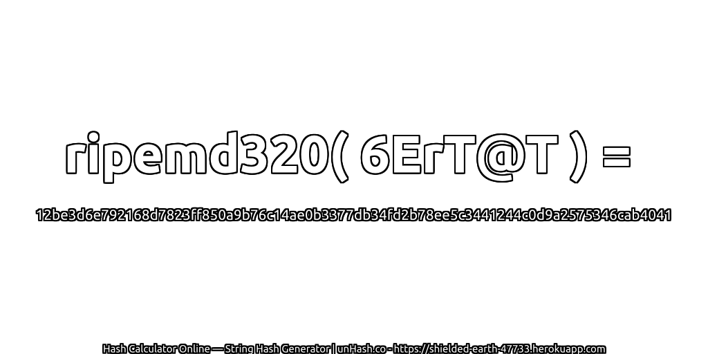 ripemd320( 6ErT@T ) = 12be3d6e792168d7823ff850a9b76c14ae0b3377db34fd2b78ee5c3441244c0d9a2575346cab4041 | unHash.co