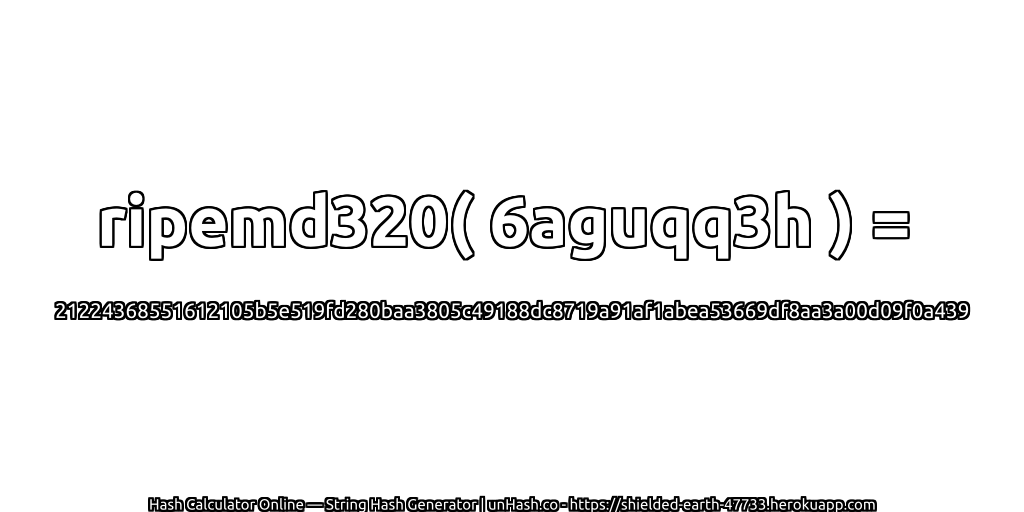 ripemd320( 6aguqq3h ) = 21224368551612105b5e519fd280baa3805c49188dc8719a91af1abea53669df8aa3a00d09f0a439 | unHash.co