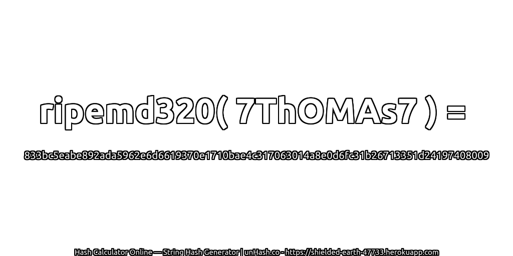 ripemd320( 7ThOMAs7 ) = 833bc5eabe892ada5962e6d6619370e1710bae4c317063014a8e0d6fc31b26713351d24197408009 | unHash.co