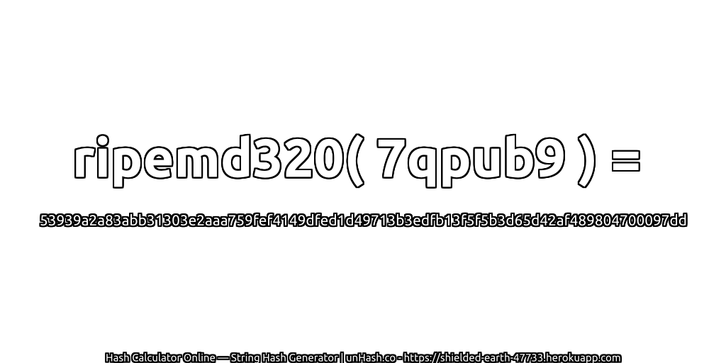 ripemd320( 7qpub9 ) = 53939a2a83abb31303e2aaa759fef4149dfed1d49713b3edfb13f5f5b3d65d42af489804700097dd | unHash.co