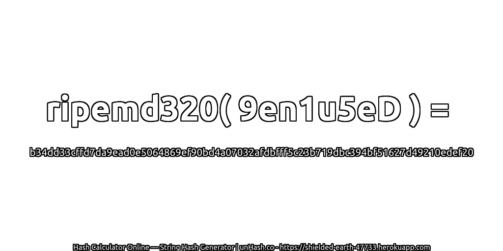 ripemd320( 9en1u5eD ) = b34dd33cffd7da9ead0e5064869ef90bd4a07032afdbfff5c23b719dbc394bf51627d49210edef20 | unHash.co