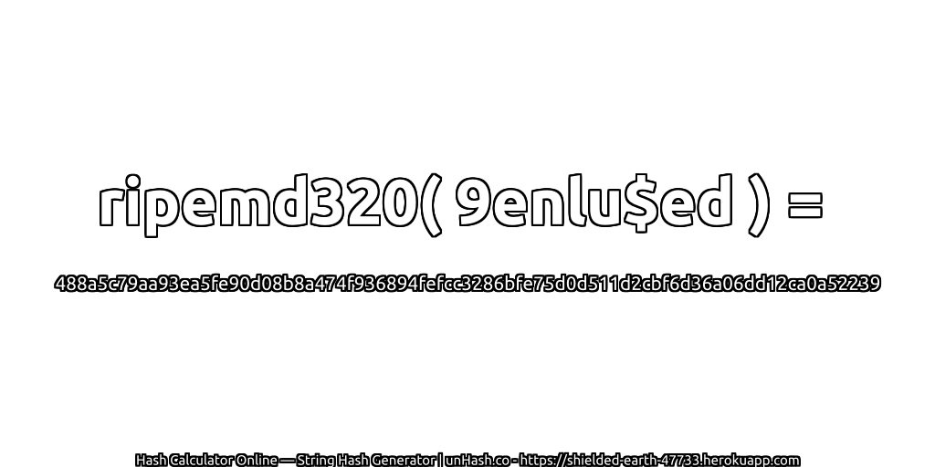 ripemd320( 9enlu$ed ) = 488a5c79aa93ea5fe90d08b8a474f936894fefcc3286bfe75d0d511d2cbf6d36a06dd12ca0a52239 | unHash.co