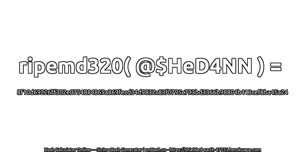 ripemd320( @$HeD4NN ) = 8f10d69226ff302e0754884869a869fecd34d9832c83f0795c793bd3366b98804b413cef8ba45a24 | unHash.co