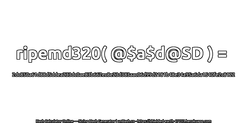ripemd320( @$a$d@SD ) = 2dc850a61d88d5ddea233dc0ae83b662ec8e23d383aac06d99d2181b48e34a95a6da1540fe2c8122 | unHash.co
