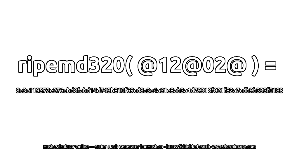 ripemd320( @12@02@ ) = 8e3c119572e276ebd8fabd14d743b810f69cd8a3e4a61e8ab3a4d79318f021f82a7cdb9b333f0188 | unHash.co
