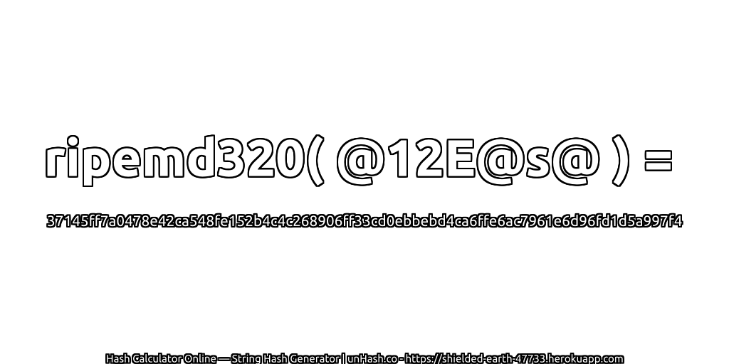 ripemd320( @12E@s@ ) = 37145ff7a0478e42ca548fe152b4c4c268906ff33cd0ebbebd4ca6ffe6ac7961e6d96fd1d5a997f4 | unHash.co