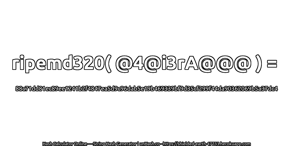 ripemd320( @4@i3rA@@@ ) = 88c71dd81ec89ee1241b2f4847ea5d9c96dab5e19b469339bf9d35cf299f44da90362069b5a37dc4 | unHash.co