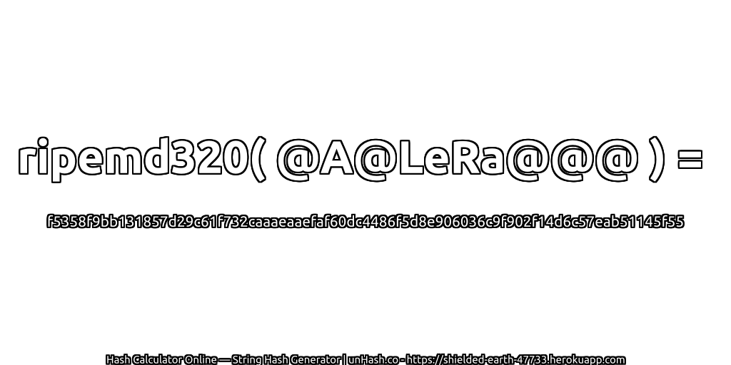 ripemd320( @A@LeRa@@@ ) = f5358f9bb131857d29c61f732caaaeaaefaf60dc4486f5d8e906036c9f902f14d6c57eab51145f55 | unHash.co