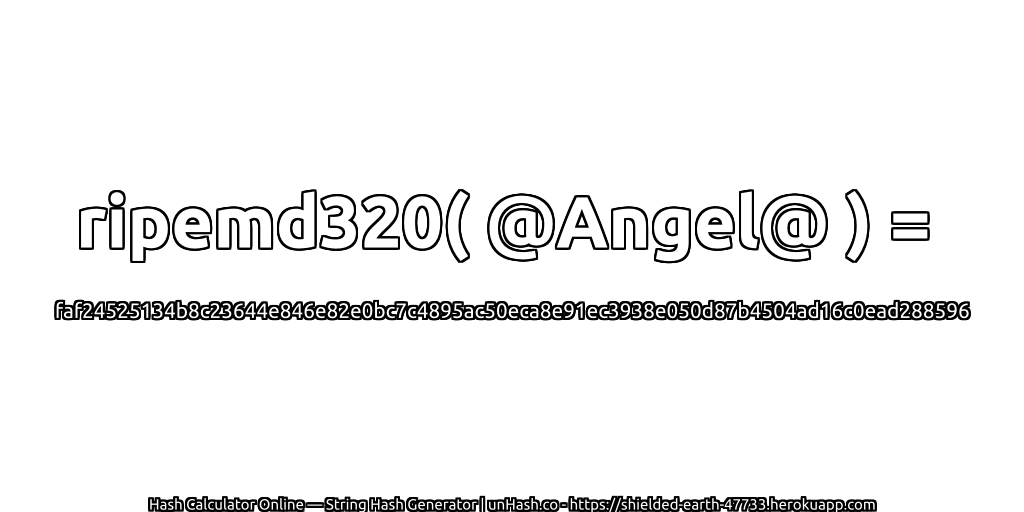 ripemd320( @Angel@ ) = faf24525134b8c23644e846e82e0bc7c4895ac50eca8e91ec3938e050d87b4504ad16c0ead288596 | unHash.co