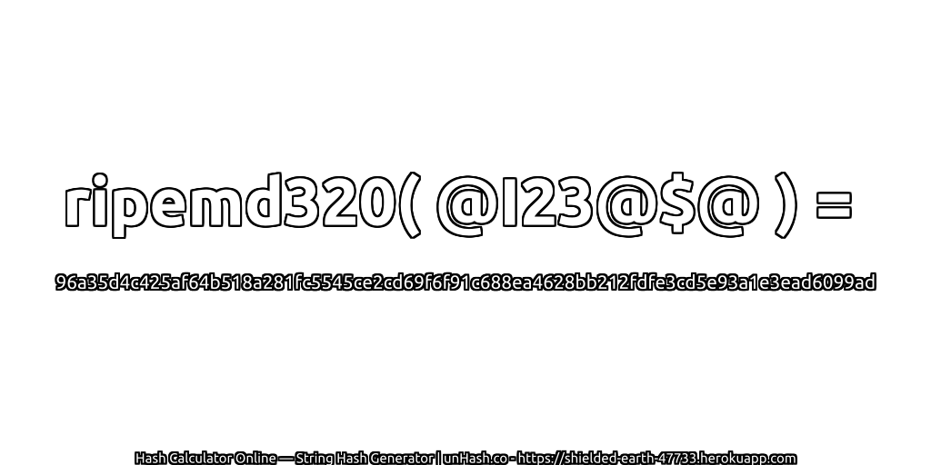ripemd320( @I23@$@ ) = 96a35d4c425af64b518a281fc5545ce2cd69f6f91c688ea4628bb212fdfe3cd5e93a1e3ead6099ad | unHash.co