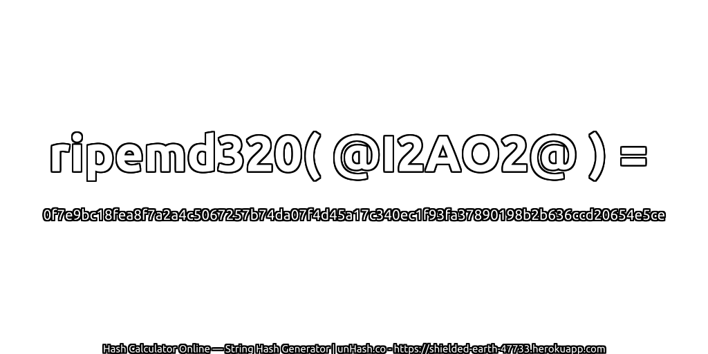 ripemd320( @I2AO2@ ) = 0f7e9bc18fea8f7a2a4c5067257b74da07f4d45a17c340ec1f93fa37890198b2b636ccd20654e5ce | unHash.co