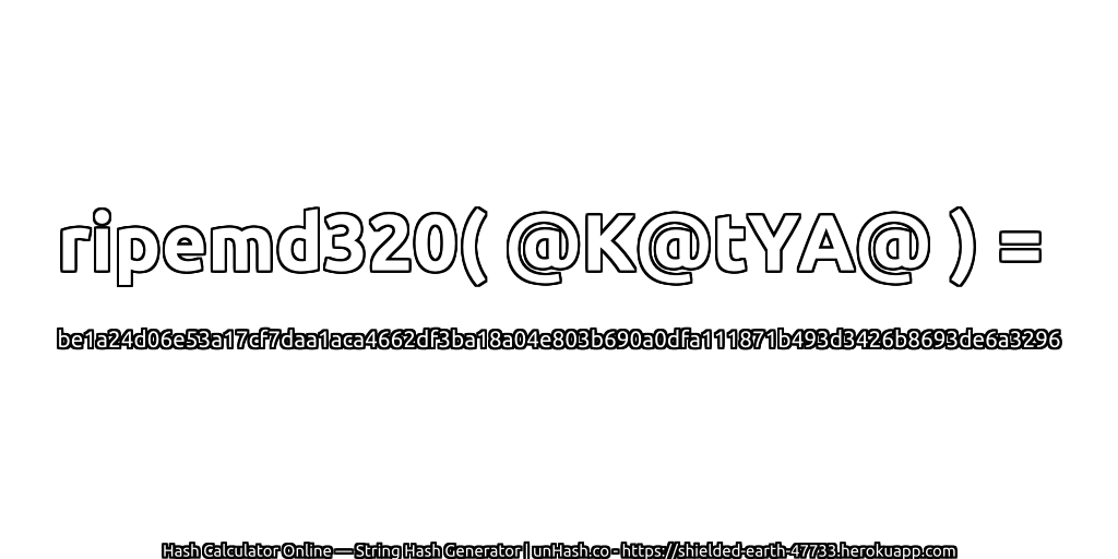 ripemd320( @K@tYA@ ) = be1a24d06e53a17cf7daa1aca4662df3ba18a04e803b690a0dfa111871b493d3426b8693de6a3296 | unHash.co
