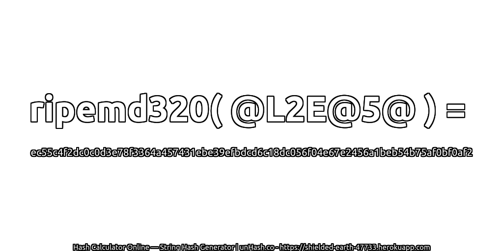 ripemd320( @L2E@5@ ) = ec55c4f2dc0c0d3e78f3364a457431ebe39efbdcd6c18dc056f04e67e2456a1beb54b75af0bf0af2 | unHash.co