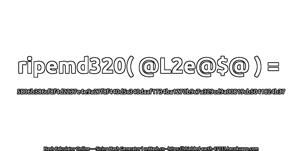 ripemd320( @L2e@$@ ) = 5806b386cf8f4d2237e4e9a27f8f440d5c340daaf1734ba1270b9c7a329cd9a00819cb5041824b37 | unHash.co