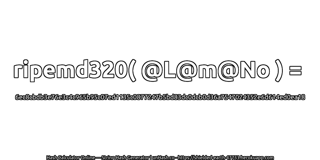 ripemd320( @L@m@No ) = 6ec8cbdb3e76e3c4c965b95c07ed1135c0877247b5bd83dc0dcb0d36a7547024352e6d614ed0ea18 | unHash.co