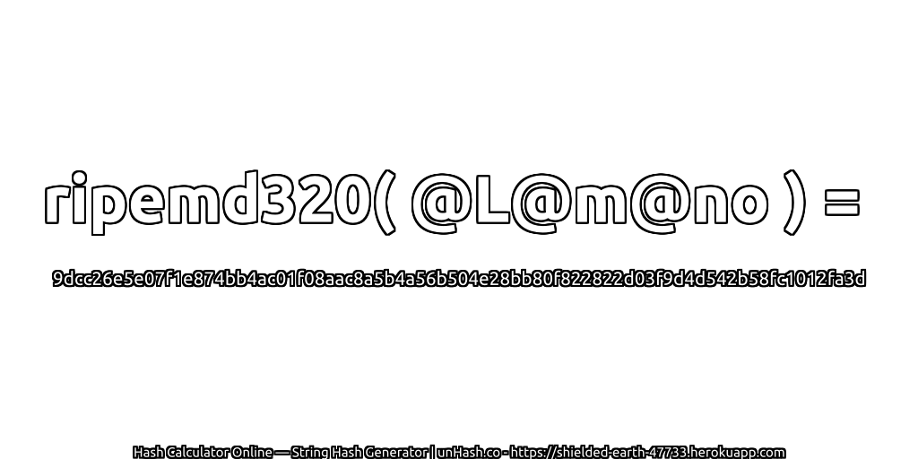 ripemd320( @L@m@no ) = 9dcc26e5e07f1e874bb4ac01f08aac8a5b4a56b504e28bb80f822822d03f9d4d542b58fc1012fa3d | unHash.co