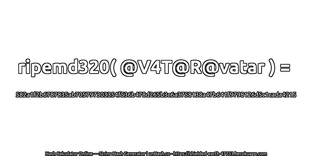 ripemd320( @V4T@R@vatar ) = 582a1f2b6787835ab705797303354f536b478d265b3c6a3758138a47b641f9798126d5c1cada4215 | unHash.co
