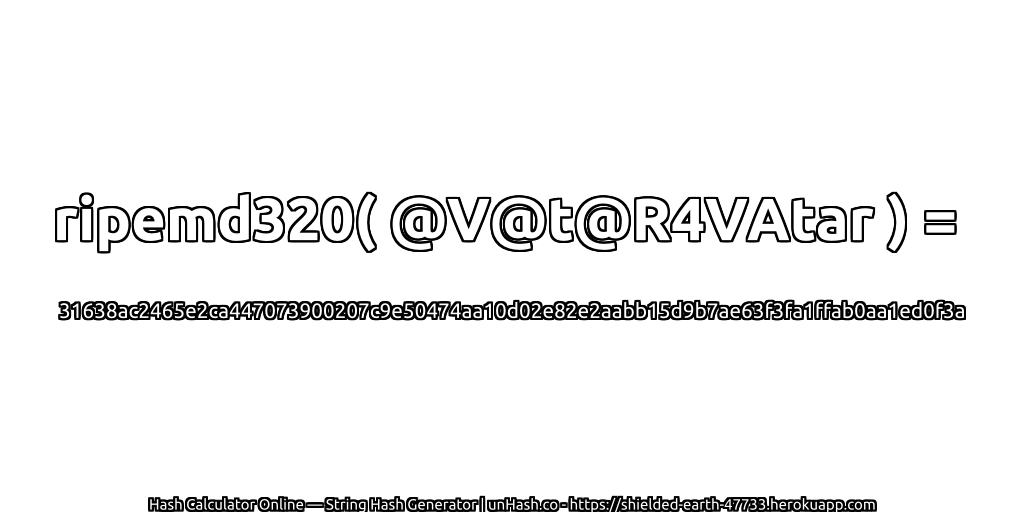 ripemd320( @V@t@R4VAtar ) = 31638ac2465e2ca447073900207c9e50474aa10d02e82e2aabb15d9b7ae63f3fa1ffab0aa1ed0f3a | unHash.co