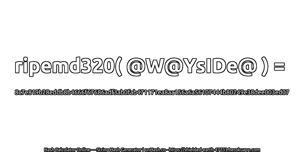 ripemd320( @W@YsIDe@ ) = 8c7e819b28eddb8b4666f67686adf3ab0fab471171ea8aa156a6a56107444b80249e38dee003ed07 | unHash.co
