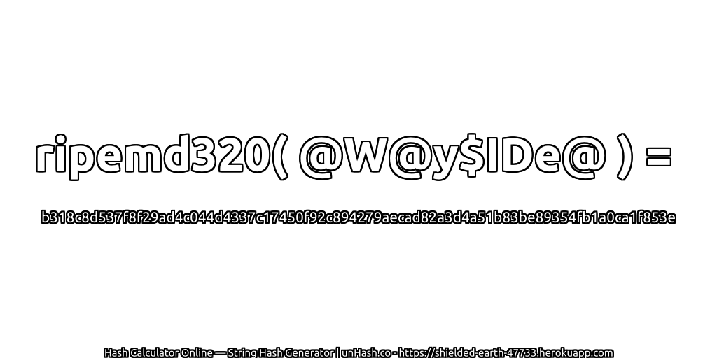 ripemd320( @W@y$IDe@ ) = b318c8d537f8f29ad4c044d4337c17450f92c894279aecad82a3d4a51b83be89354fb1a0ca1f853e | unHash.co