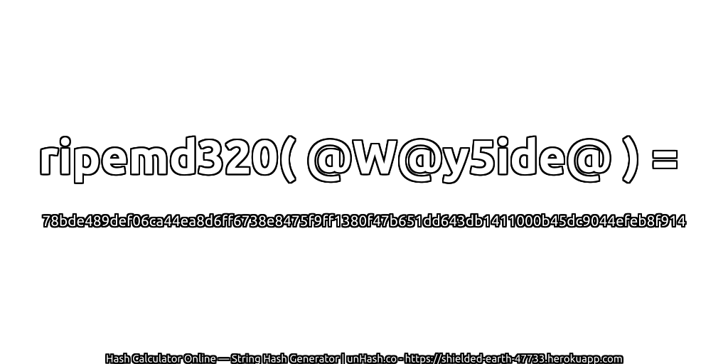 ripemd320( @W@y5ide@ ) = 78bde489def06ca44ea8d6ff6738e8475f9ff1380f47b651dd643db1411000b45dc9044efeb8f914 | unHash.co